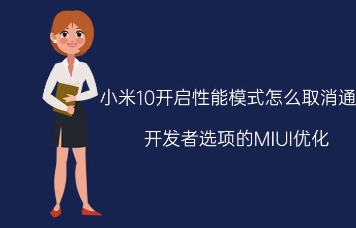 小米10开启性能模式怎么取消通知 开发者选项的MIUI优化，关闭和开启有什么区别？